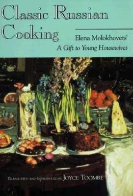 Classic Russian Cooking: Elena Molokhovets' a Gift to Young Housewives by Molokhovets, Elena