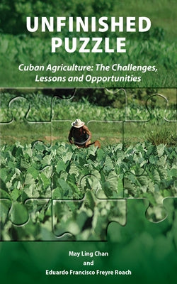 Unfinished Puzzle: Cuban Agriculture: The Challenges, Lessons & Opportunities by Chan, May Ling