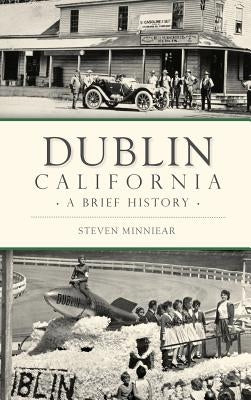 Dublin, California: A Brief History by Minniear, Steven