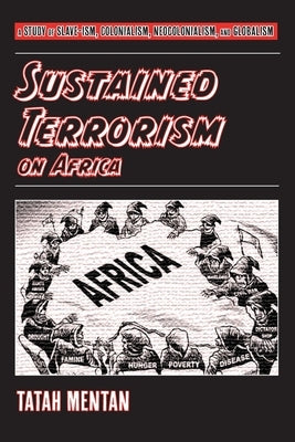 Sustained Terrorism on Africa: A Study of Slave-ism, Colonialism, Neocolonialism, and Globalism by Mentan, Tatah