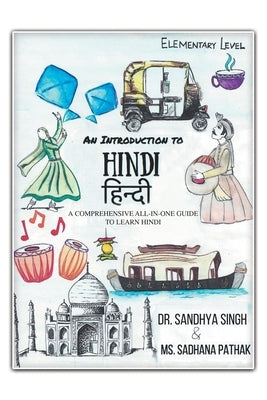 An Introduction to Hindi (Elementary Level): A Comprehensive All-In-One Guide to Learn Hindi by Singh, Sandhya