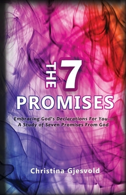 The Seven Promises: Embracing God's Declarations For you-A Study of Seven Promises from God by Gjesvold, Christina A.