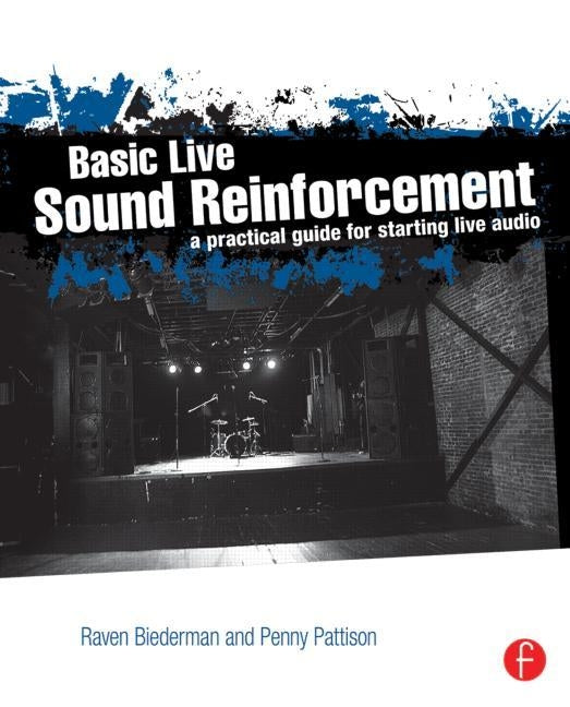 Basic Live Sound Reinforcement: A Practical Guide for Starting Live Audio by Biederman, Raven