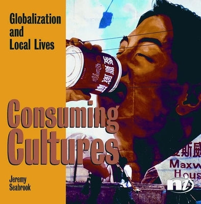 Consuming Cultures: Globalization and Local Lives by Seabrook, Jeremy