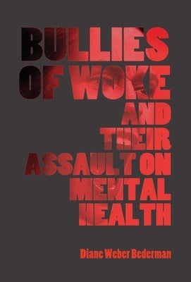 Bullies of Woke and their Assault on Mental Health by Bederman, Diane Weber
