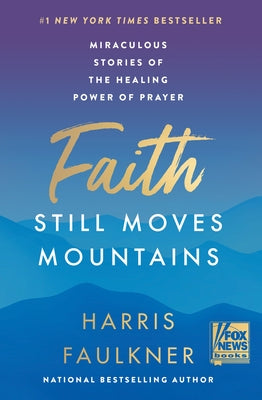 Faith Still Moves Mountains: Miraculous Stories of the Healing Power of Prayer by Faulkner, Harris