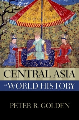 Central Asia in World History by Golden, Peter B.