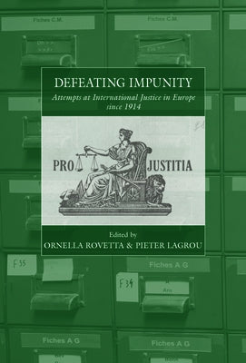Defeating Impunity: Attempts at International Justice in Europe Since 1914 by Rovetta, Ornella