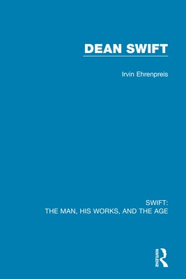 Swift: The Man, his Works, and the Age: Volume Three: Dean Swift by Ehrenpreis, Irvin