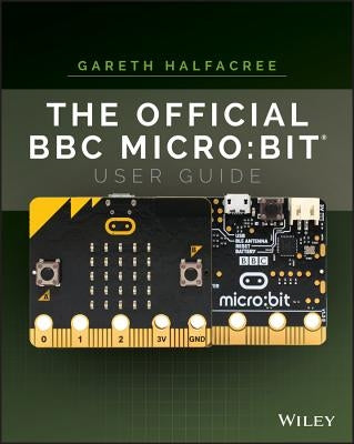 The Official BBC Micro: Bit User Guide by Halfacree, Gareth