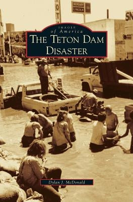 Teton Dam Disaster by McDonald, Dylan J.