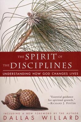 The Spirit of the Disciplines - Reissue: Understanding How God Changes Lives by Willard, Dallas