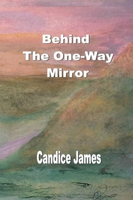 Behind The One-Way Mirror by James, Candice