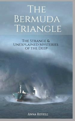 The BERMUDA TRIANGLE: The Strange & Unexplained Mysteries of the Deep by Revell, Anna
