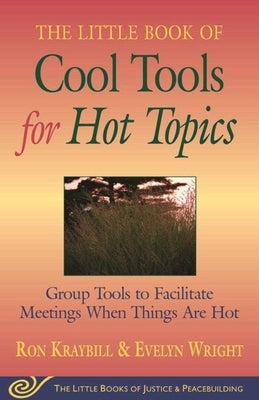 Little Book of Cool Tools for Hot Topics: Group Tools to Facilitate Meetings When Things Are Hot by Kraybill, Ron