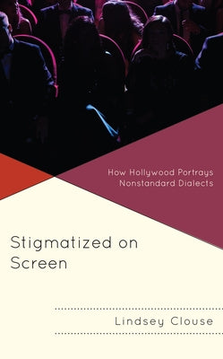 Stigmatized on Screen: How Hollywood Portrays Nonstandard Dialects by Clouse, Lindsey