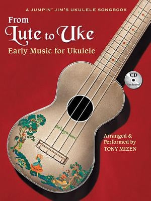 From Lute to Uke: Early Music for Ukulele by Mizen, Tony