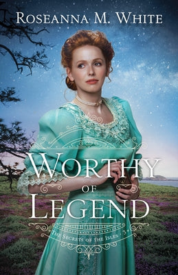 Worthy of Legend by White, Roseanna M.