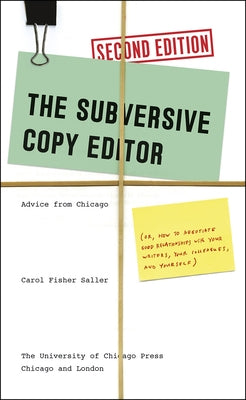 The Subversive Copy Editor: Advice from Chicago (Or, How to Negotiate Good Relationships with Your Writers, Your Colleagues, and Yourself) by Saller, Carol Fisher