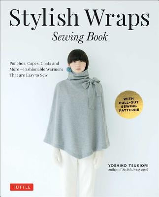 Stylish Wraps Sewing Book: Ponchos, Capes, Coats and More - Fashionable Warmers That Are Easy to Sew by Tsukiori, Yoshiko
