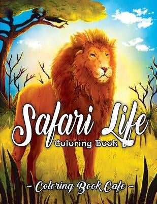 Safari Life Coloring Book: Safari Life Coloring Book: An Adult Coloring Book Featuring Magnificent African Safari Animals and Beautiful Savanna L by Cafe, Coloring Book