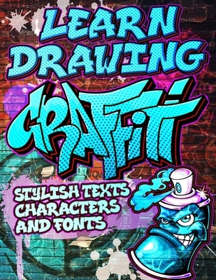 Learn Drawing Graffiti: Stylish Texts, Characters and Fonts: Urban Modern Artistic Expression - Step by step Illustrated Urban Street Art draw by Takeda, Toshiko