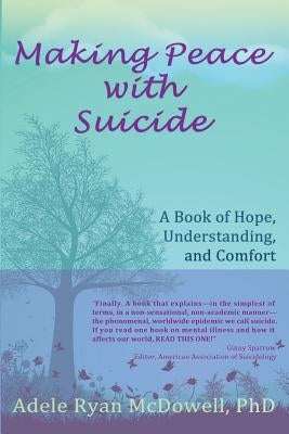 Making Peace with Suicide: A Book of Hope, Understanding, and Comfort by McDowell, Adele Ryan