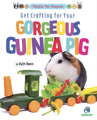 Get Crafting for Your Gorgeous Guinea Pig by Owen, Ruth