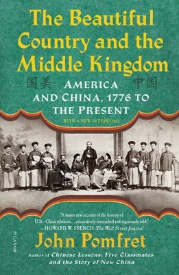 The Beautiful Country and the Middle Kingdom: America and China, 1776 to the Present by Pomfret, John