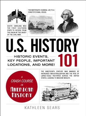 U.S. History 101: Historic Events, Key People, Important Locations, and More! by Sears, Kathleen