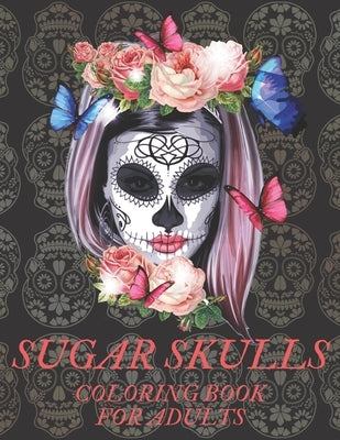 Sugar Skulls Coloring Book for Adults: A Día de Los Muertos & Day of the Dead Colouring Book for Adults & Teens by Tillery, Ralph