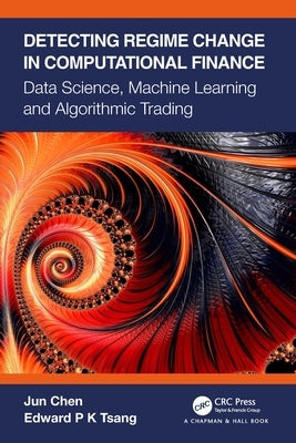 Detecting Regime Change in Computational Finance: Data Science, Machine Learning and Algorithmic Trading by Chen, Jun
