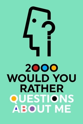 2000 Would You Rather Questions About Me: Which Would You Choose Question Game Book by Questions about Me