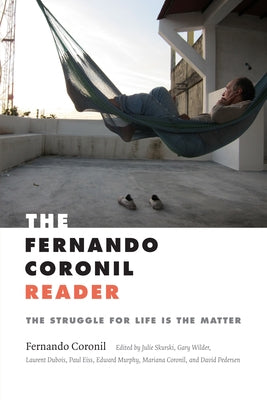 The Fernando Coronil Reader: The Struggle for Life Is the Matter by Coronil, Fernando