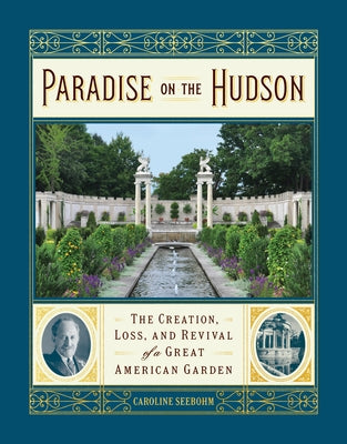 Paradise on the Hudson: The Creation, Loss, and Revival of a Great American Garden by Seebohm, Caroline