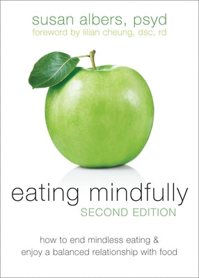 Eating Mindfully: How to End Mindless Eating and Enjoy a Balanced Relationship with Food by Albers, Susan