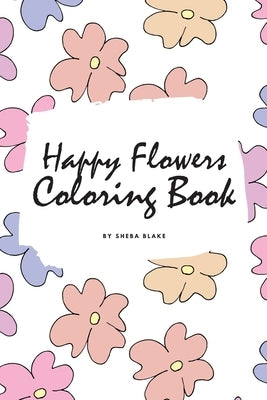Happy Flowers Coloring Book for Children (6x9 Coloring Book / Activity Book) by Blake, Sheba