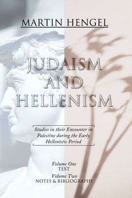 Judaism and Hellenism: Studies in Their Encounter in Palestine During the Early Hellenistic Period by Hengel, Martin
