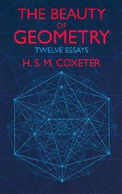 The Beauty of Geometry: Twelve Essays by Coxeter, H. S. M.