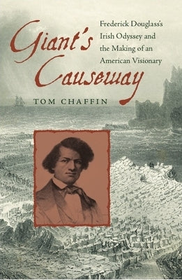 Giant's Causeway: Frederick Douglass's Irish Odyssey and the Making of an American Visionary by Chaffin, Tom