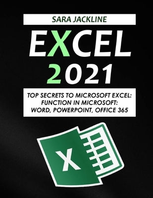 Excel 2021: Top Secrets To Microsoft Excel: Function In Microsoft: Word, Powerpoint, Office 365 by Jackline, Sara