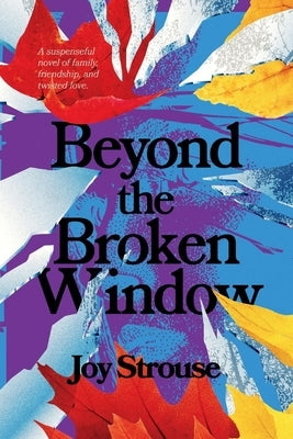 Beyond the Broken Window: A Suspenseful Novel of Family, Friendship, and Twisted Love. by Strouse, Joy