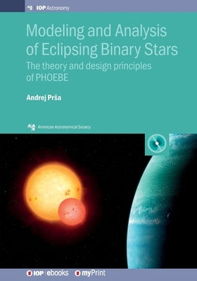 Modeling and Analysis of Eclipsing Binary Stars: The theory and design principles of PHOEBE by Prsa, Andrej