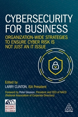 Cybersecurity for Business: Organization-Wide Strategies to Ensure Cyber Risk Is Not Just an It Issue by Clinton, Larry