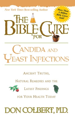 The Bible Cure for Candida and Yeast Infections: Ancient Truths, Natural Remedies and the Latest Findings for Your Health Today by Colbert, Don