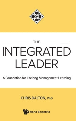 Integrated Leader, The: A Foundation for Lifelong Management Learning by Dalton, Chris