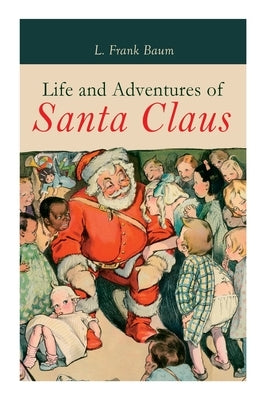 Life and Adventures of Santa Claus: Christmas Classic by Baum, L. Frank
