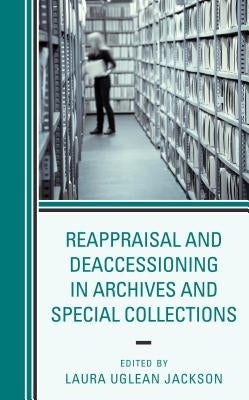 Reappraisal and Deaccessioning in Archives and Special Collections by Uglean Jackson, Laura