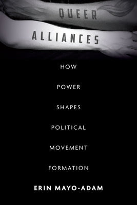 Queer Alliances: How Power Shapes Political Movement Formation by Mayo-Adam, Erin