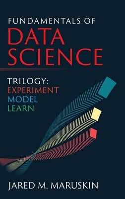 Fundamentals of Data Science Trilogy: Experiment-Model-Learn by Maruskin, Jared M.